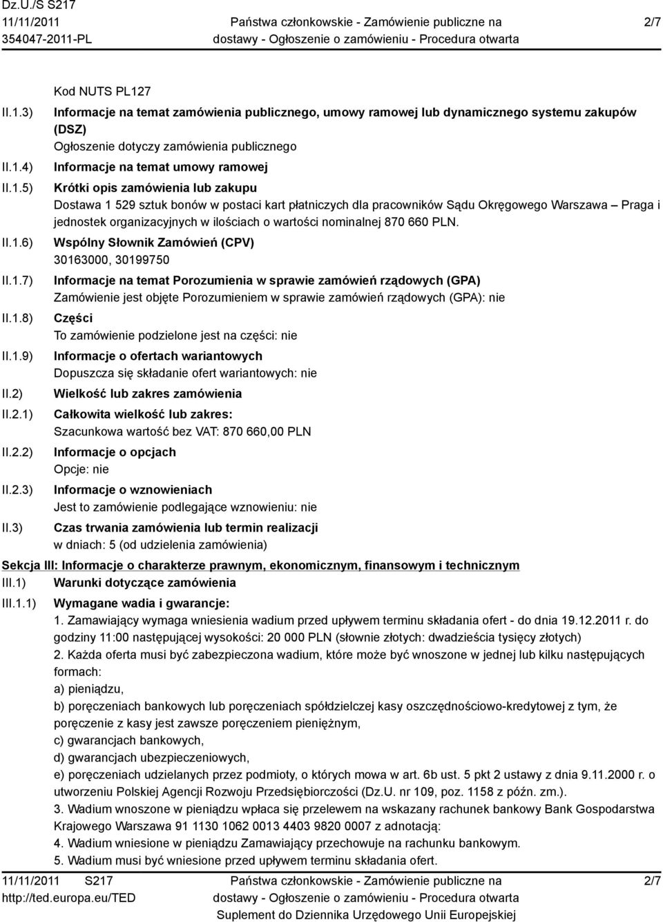 3) Kod NUTS PL127 Informacje na temat zamówienia publicznego, umowy ramowej lub dynamicznego systemu zakupów (DSZ) Ogłoszenie dotyczy zamówienia publicznego Informacje na temat umowy ramowej Krótki