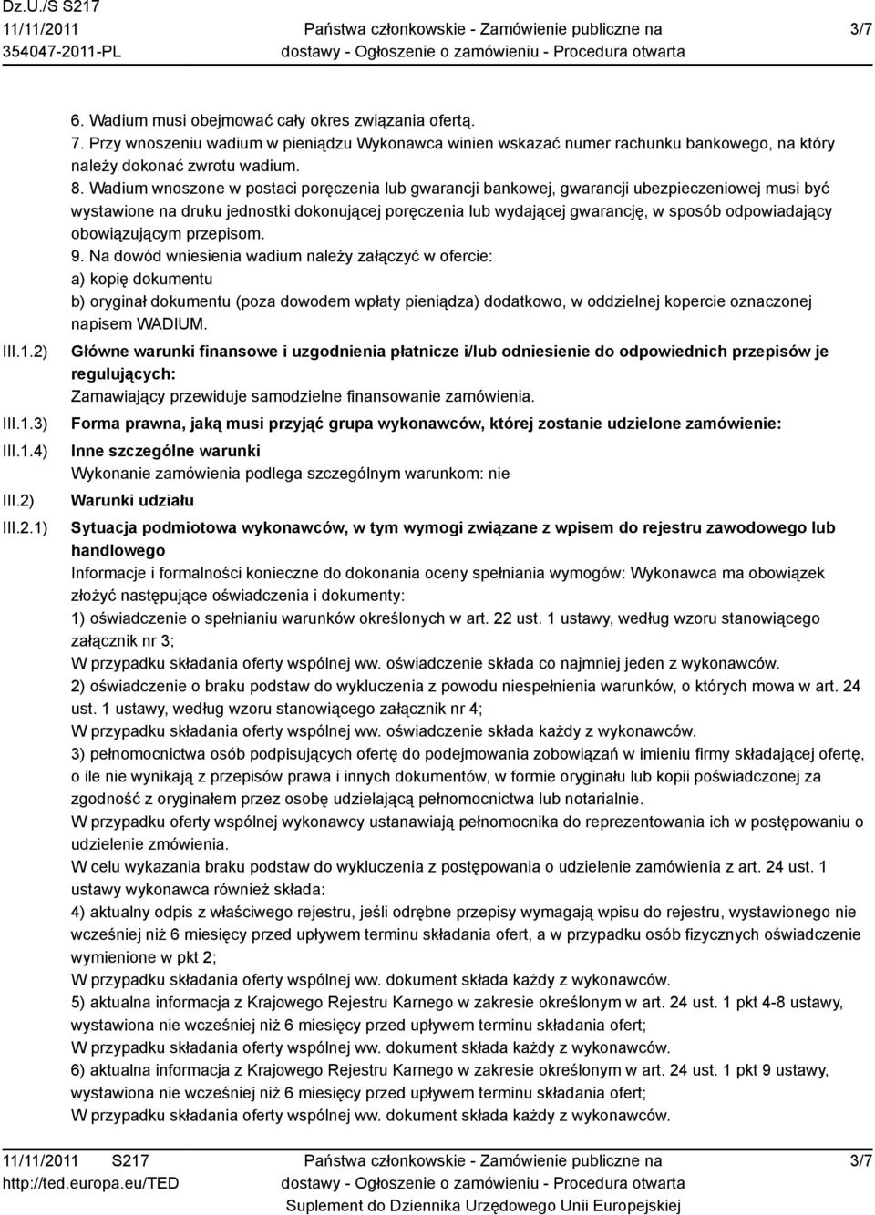 Wadium wnoszone w postaci poręczenia lub gwarancji bankowej, gwarancji ubezpieczeniowej musi być wystawione na druku jednostki dokonującej poręczenia lub wydającej gwarancję, w sposób odpowiadający