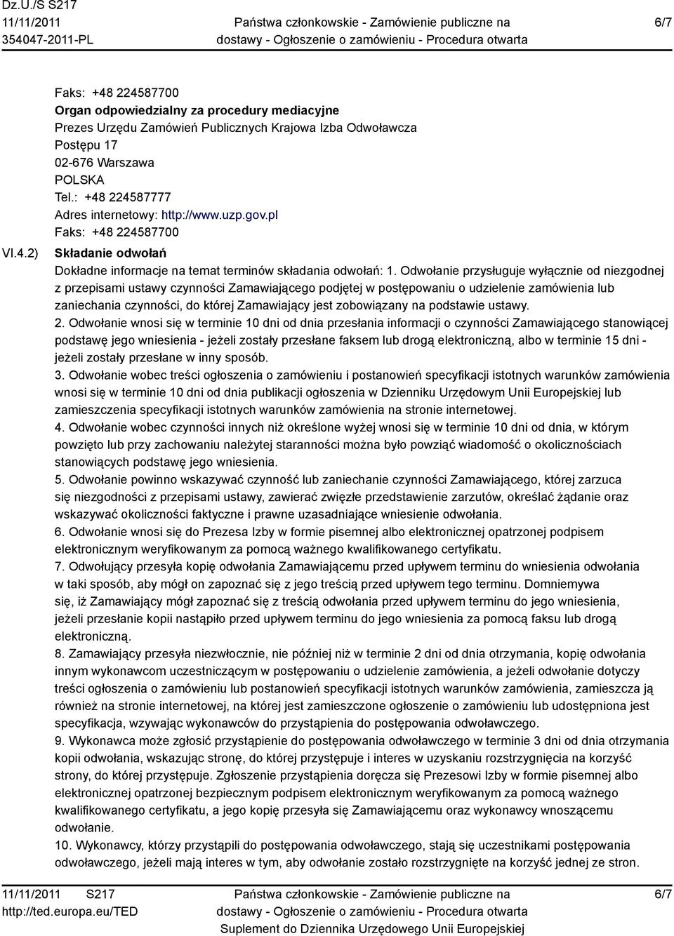 Odwołanie przysługuje wyłącznie od niezgodnej z przepisami ustawy czynności Zamawiającego podjętej w postępowaniu o udzielenie zamówienia lub zaniechania czynności, do której Zamawiający jest