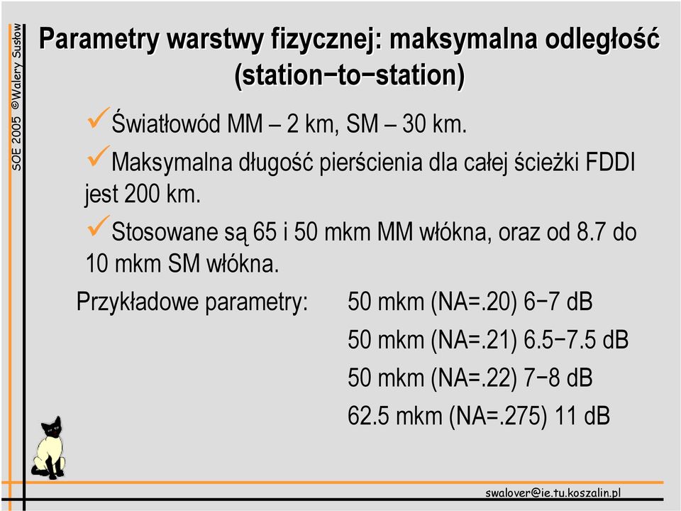 Stosowane są 65 i 50 mkm MM włókna, oraz od 8.7 do 10 mkm SM włókna.