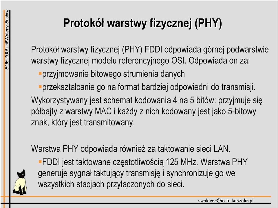 Wykorzystywany jest schemat kodowania 4 na 5 bitów: przyjmuje się półbajty z warstwy MAC i każdy z nich kodowany jest jako 5-bitowy znak, który jest