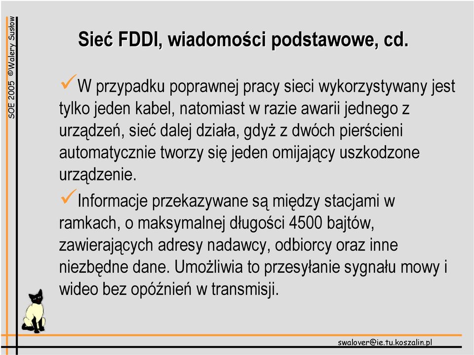 dalej działa, gdyż z dwóch pierścieni automatycznie tworzy się jeden omijający uszkodzone urządzenie.