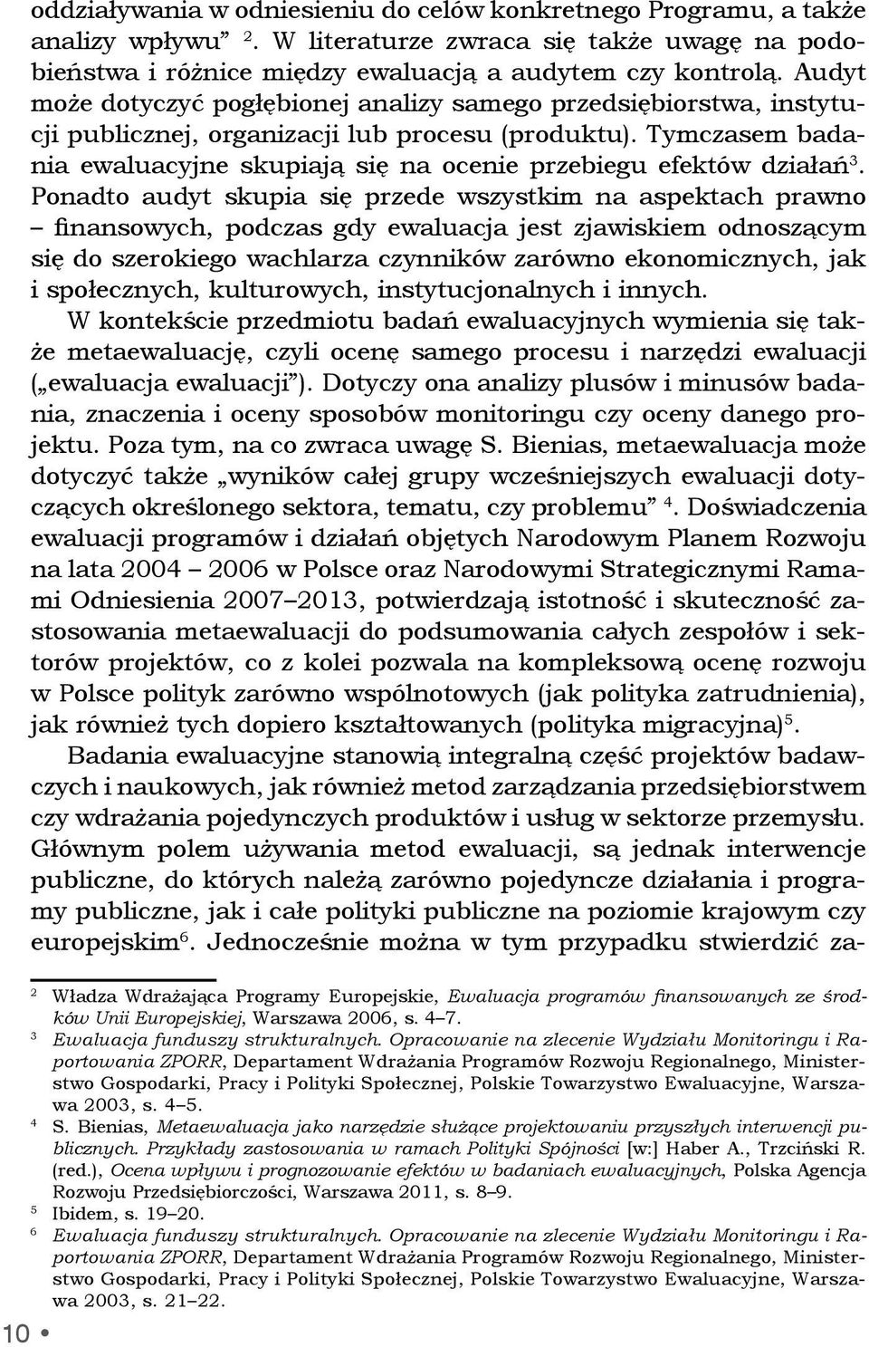 Tymczasem badania ewaluacyjne skupiają się na ocenie przebiegu efektów działań 3.