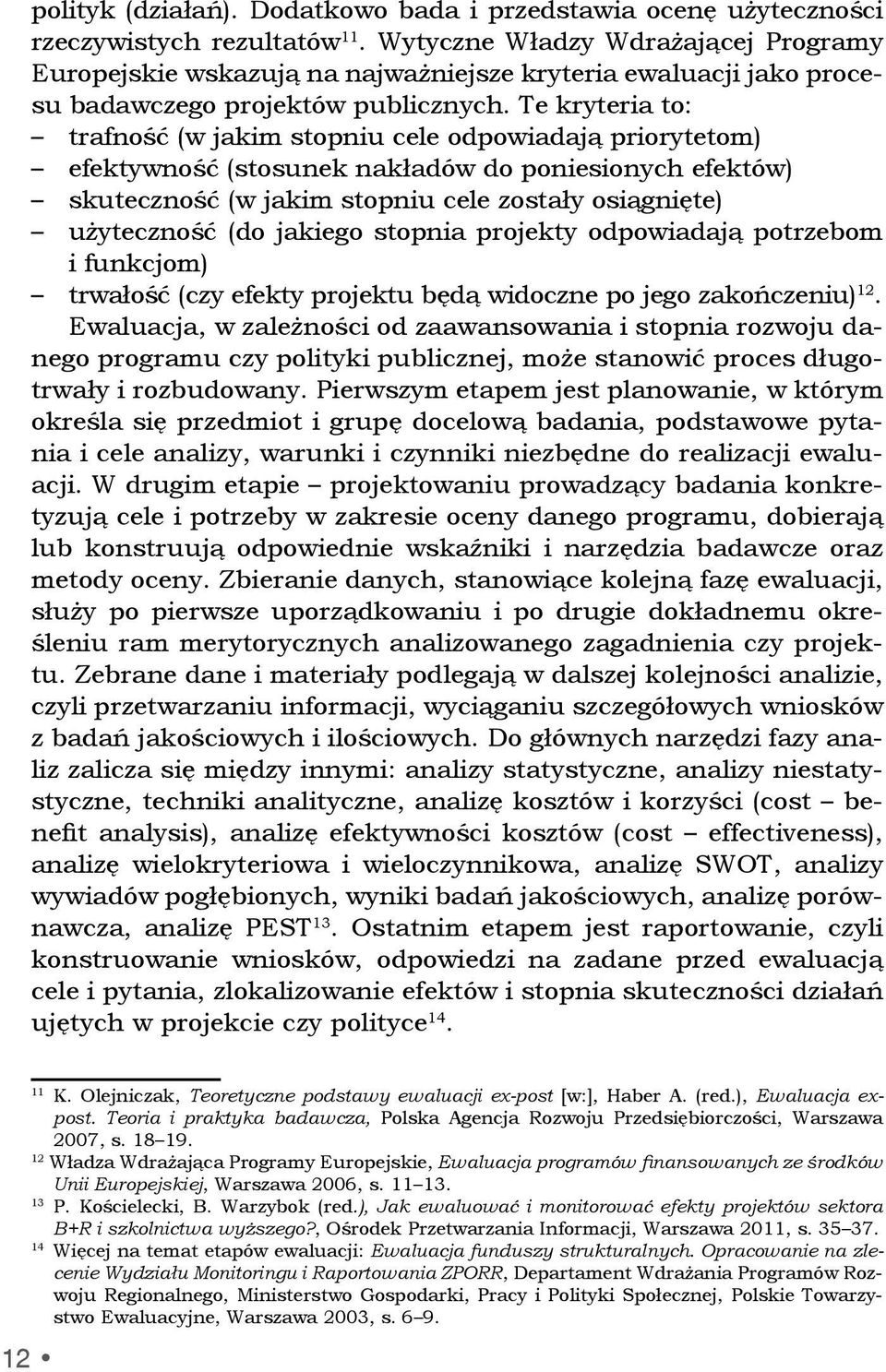 Te kryteria to: trafność (w jakim stopniu cele odpowiadają priorytetom) efektywność (stosunek nakładów do poniesionych efektów) skuteczność (w jakim stopniu cele zostały osiągnięte) użyteczność (do