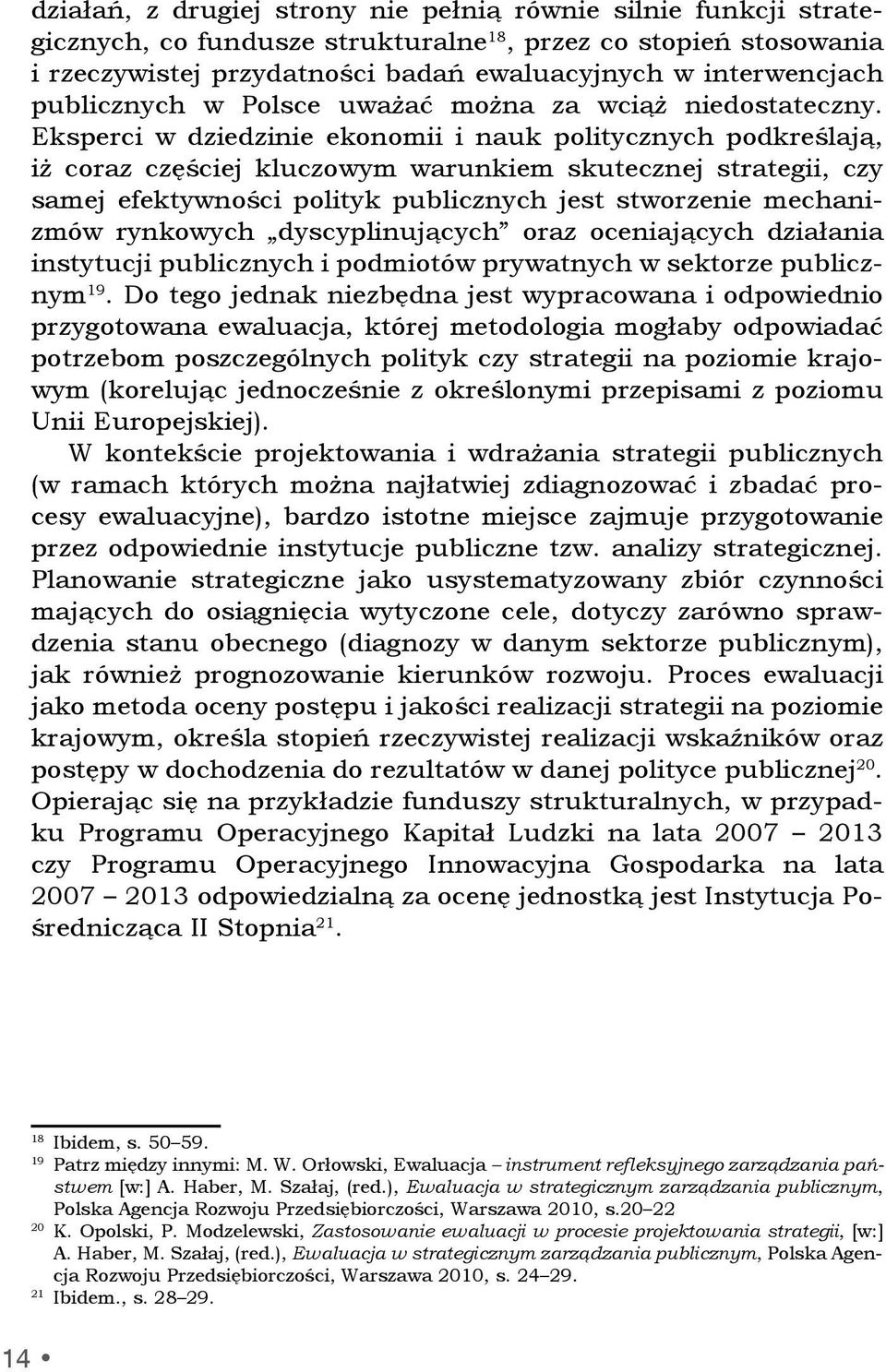 Eksperci w dziedzinie ekonomii i nauk politycznych podkreślają, iż coraz częściej kluczowym warunkiem skutecznej strategii, czy samej efektywności polityk publicznych jest stworzenie mechanizmów