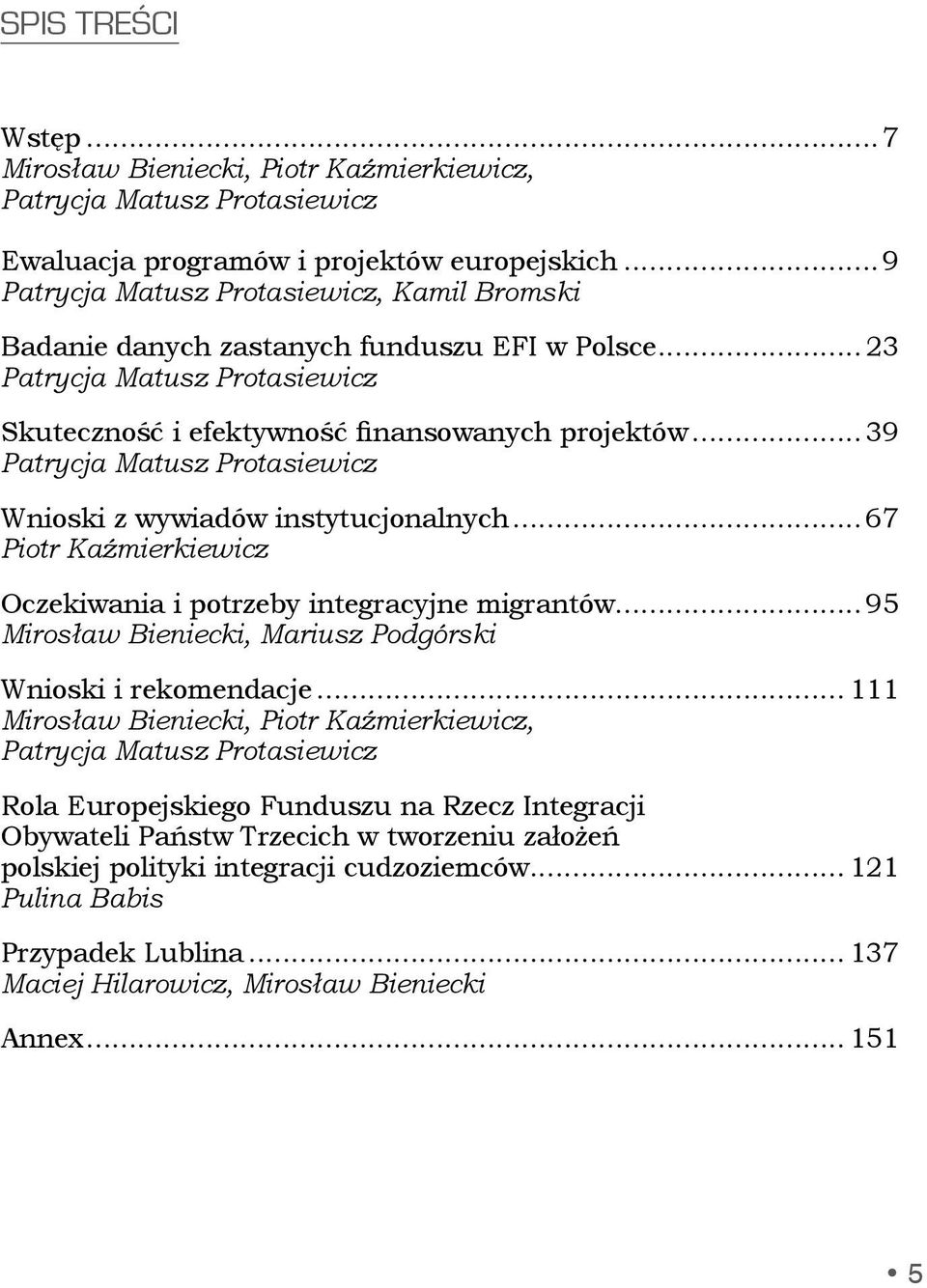 .. 39 Patrycja Matusz Protasiewicz Wnioski z wywiadów instytucjonalnych... 67 Piotr Kaźmierkiewicz Oczekiwania i potrzeby integracyjne migrantów.