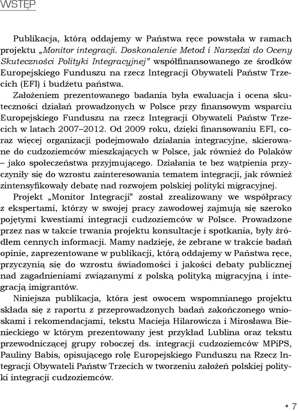 Założeniem prezentowanego badania była ewaluacja i ocena skuteczności działań prowadzonych w Polsce przy finansowym wsparciu Europejskiego Funduszu na rzecz Integracji Obywateli Państw Trzecich w