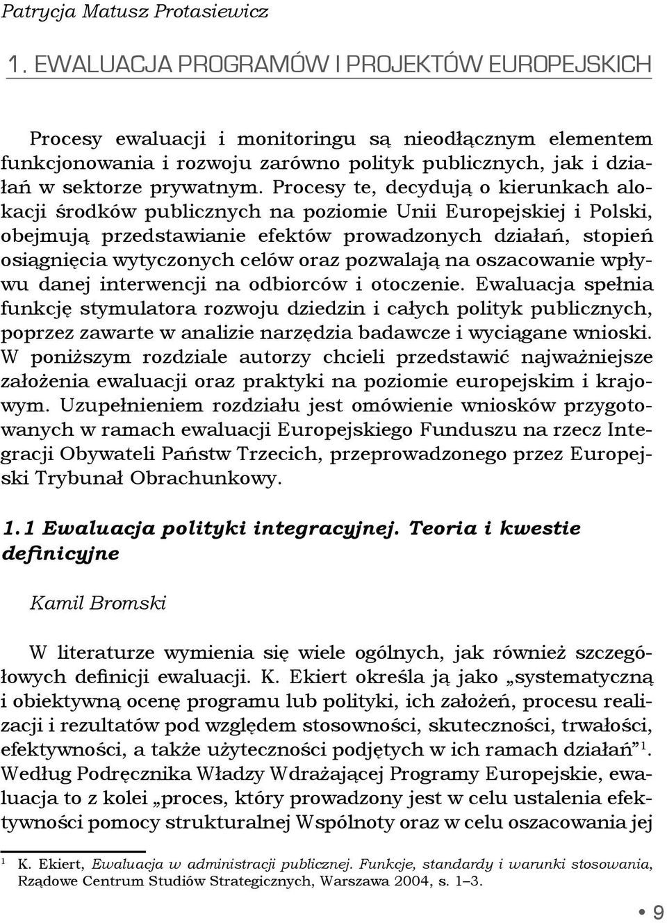 Procesy te, decydują o kierunkach alokacji środków publicznych na poziomie Unii Europejskiej i Polski, obejmują przedstawianie efektów prowadzonych działań, stopień osiągnięcia wytyczonych celów oraz