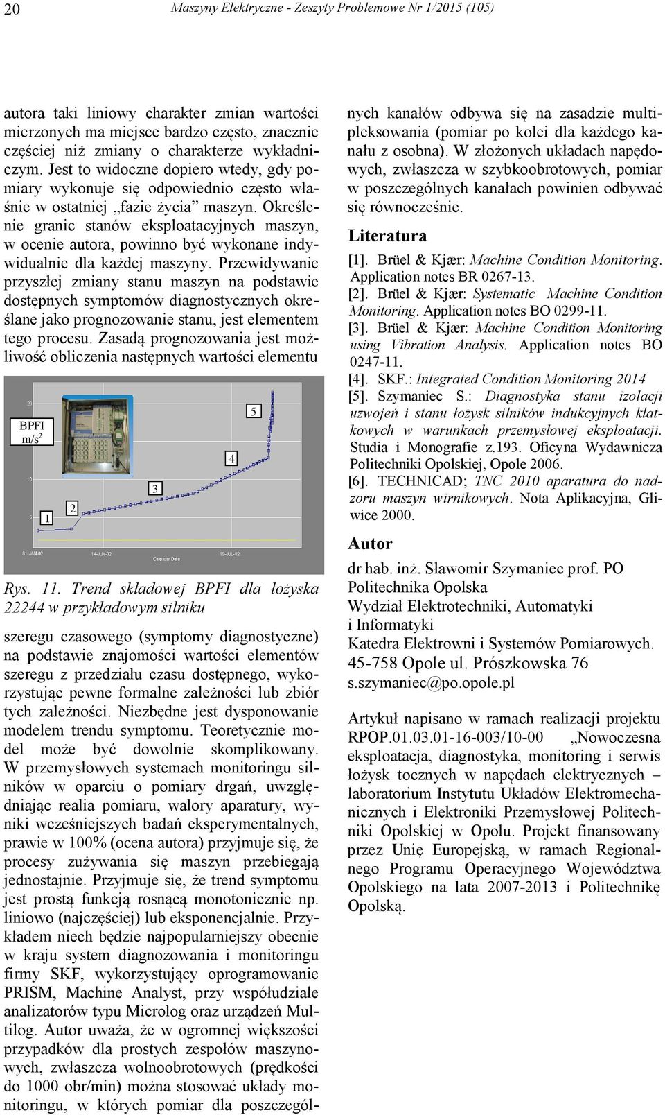 Określenie granic stanów eksploatacyjnych maszyn, w ocenie autora, powinno być wykonane indywidualnie dla każdej maszyny.