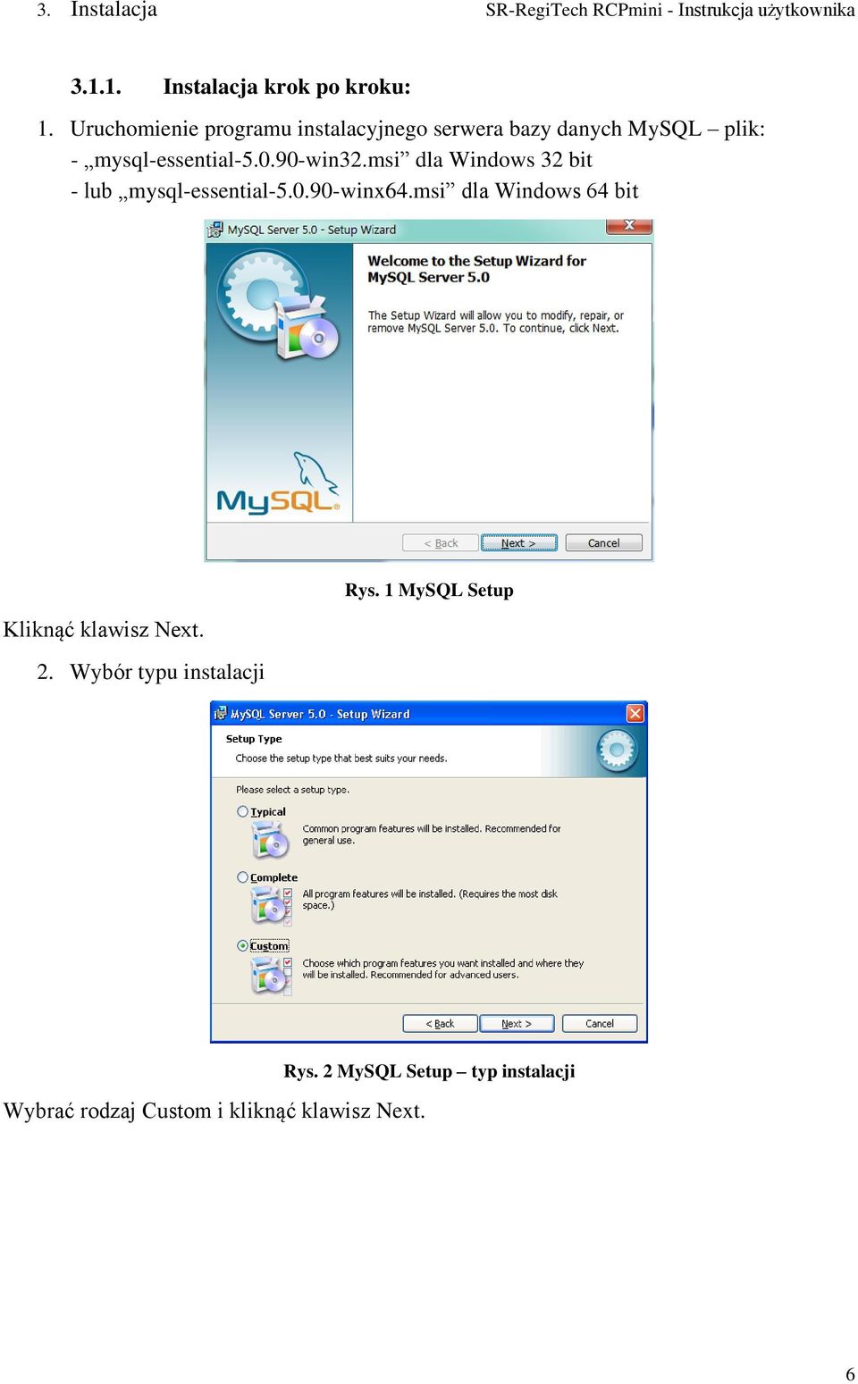 msi dla Windows 32 bit - lub mysql-essential-5.0.90-winx64.msi dla Windows 64 bit Kliknąć klawisz Next. 2.