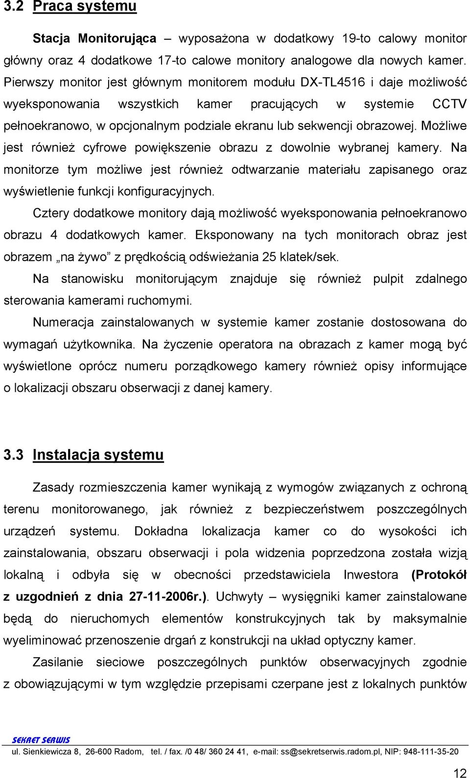 obrazowej. Możliwe jest również cyfrowe powiększenie obrazu z dowolnie wybranej kamery.