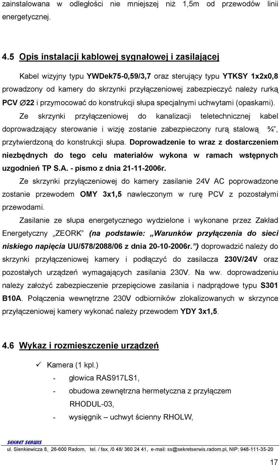 PCV 22 i przymocować do konstrukcji słupa specjalnymi uchwytami (opaskami).