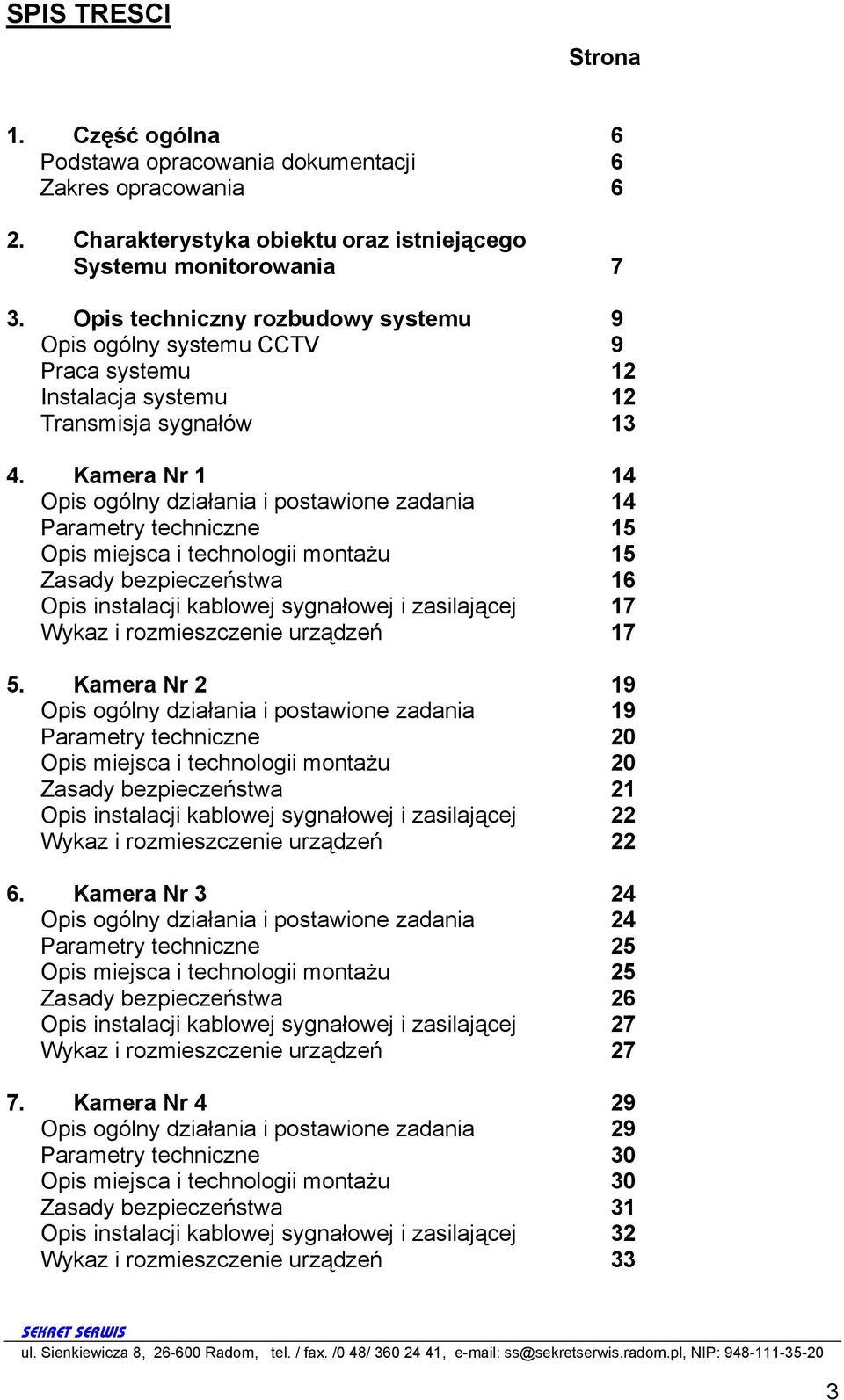 Kamera Nr 1 14 Opis ogólny działania i postawione zadania 14 Parametry techniczne 15 Opis miejsca i technologii montażu 15 Zasady bezpieczeństwa 16 Opis instalacji kablowej sygnałowej i zasilającej