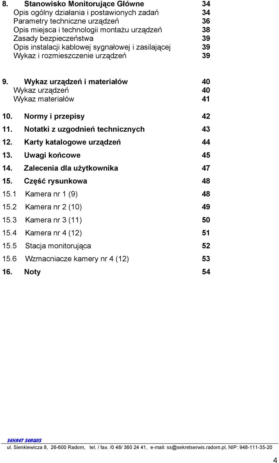 Wykaz urządzeń i materiałów 40 Wykaz urządzeń 40 Wykaz materiałów 41 10. Normy i przepisy 42 11. Notatki z uzgodnień technicznych 43 12. Karty katalogowe urządzeń 44 13.