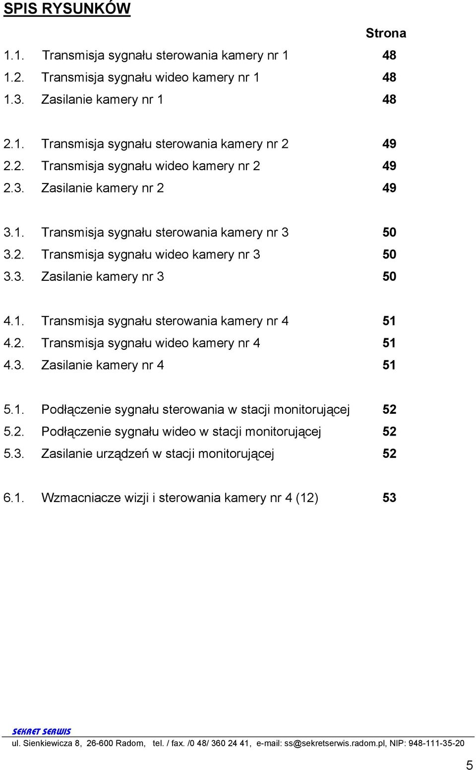 1. Transmisja sygnału sterowania kamery nr 4 51 4.2. Transmisja sygnału wideo kamery nr 4 51 4.3. Zasilanie kamery nr 4 51 5.1. Podłączenie sygnału sterowania w stacji monitorującej 52 5.