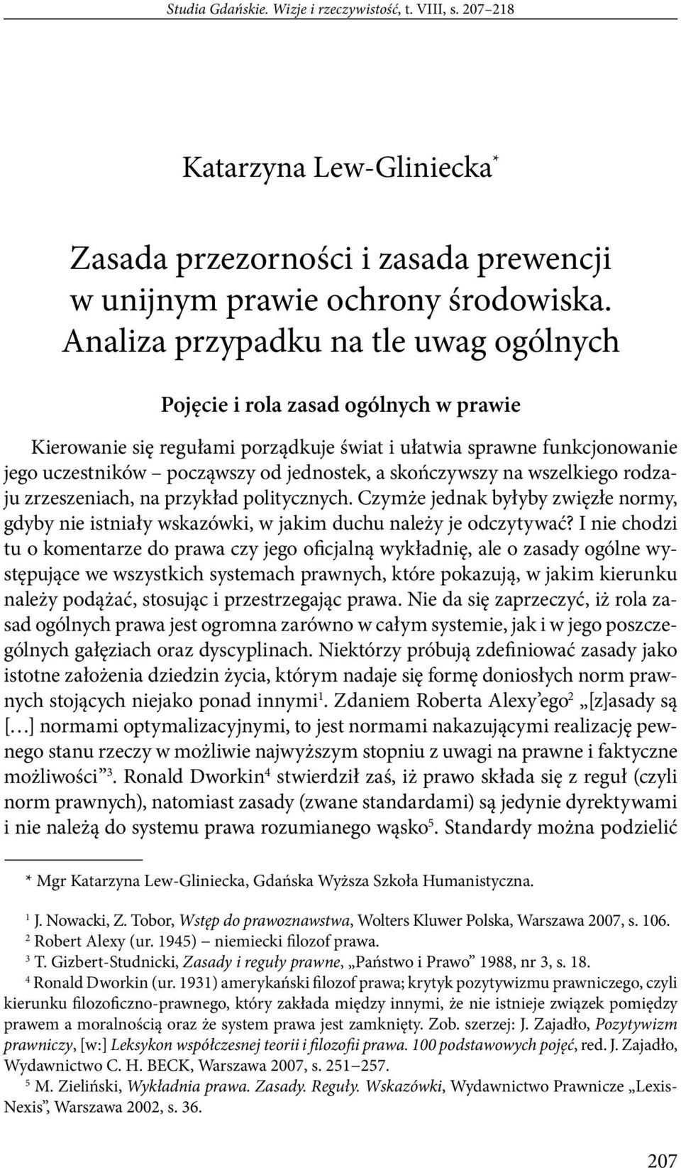 skończywszy na wszelkiego rodzaju zrzeszeniach, na przykład politycznych. Czymże jednak byłyby zwięzłe normy, gdyby nie istniały wskazówki, w jakim duchu należy je odczytywać?