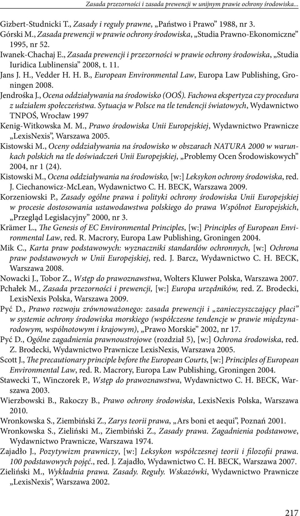 , Zasada prewencji i przezorności w prawie ochrony środowiska, Studia Iuridica Lublinensia 2008, t. 11. Jans J. H., Vedder H. H. B., European Environmental Law, Europa Law Publishing, Groningen 2008.