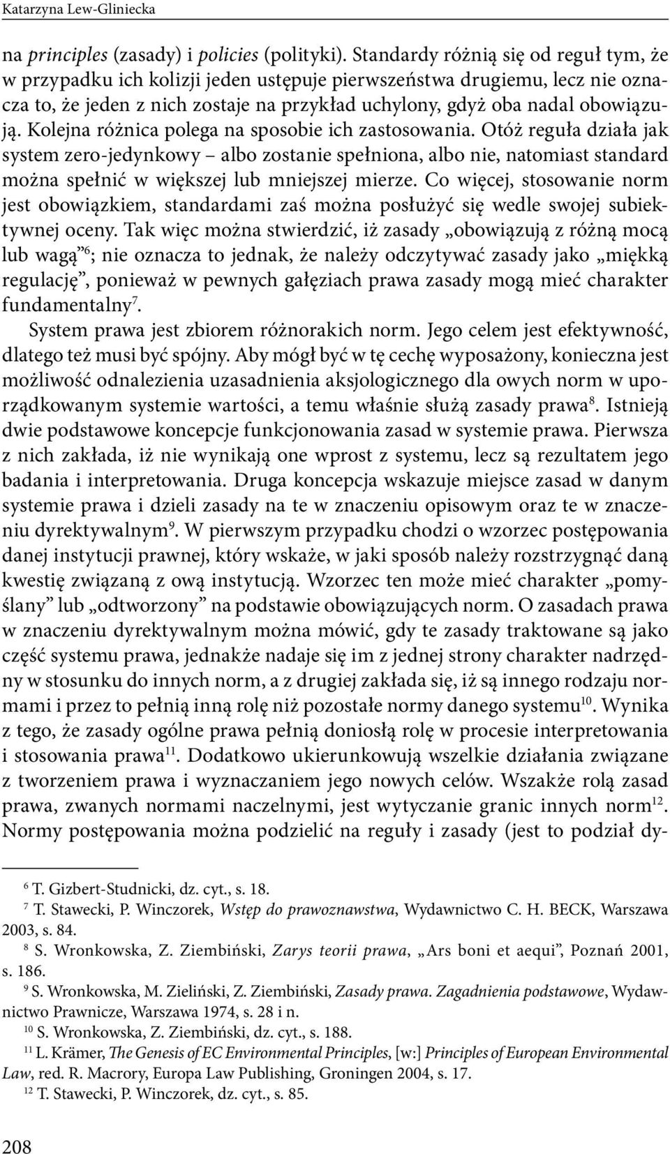 Kolejna różnica polega na sposobie ich zastosowania. Otóż reguła działa jak system zero-jedynkowy albo zostanie spełniona, albo nie, natomiast standard można spełnić w większej lub mniejszej mierze.