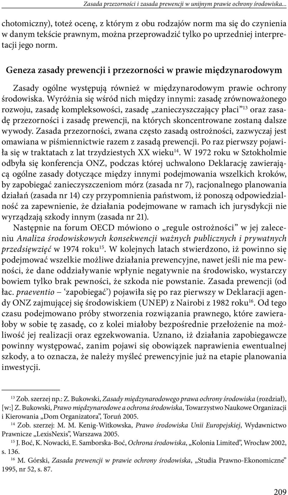 Geneza zasady prewencji i przezorności w prawie międzynarodowym Zasady ogólne występują również w międzynarodowym prawie ochrony środowiska.