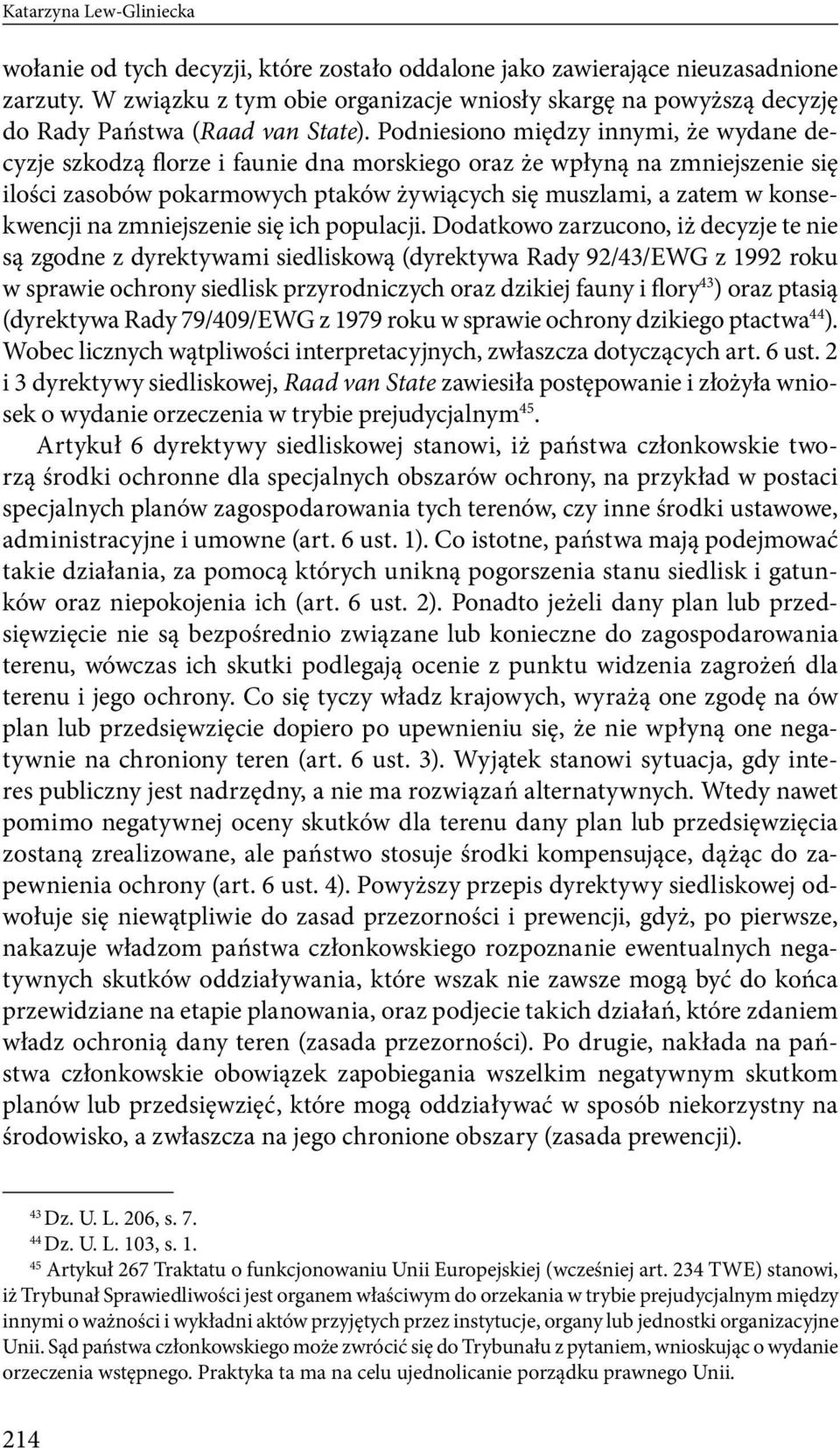 Podniesiono między innymi, że wydane decyzje szkodzą florze i faunie dna morskiego oraz że wpłyną na zmniejszenie się ilości zasobów pokarmowych ptaków żywiących się muszlami, a zatem w konsekwencji