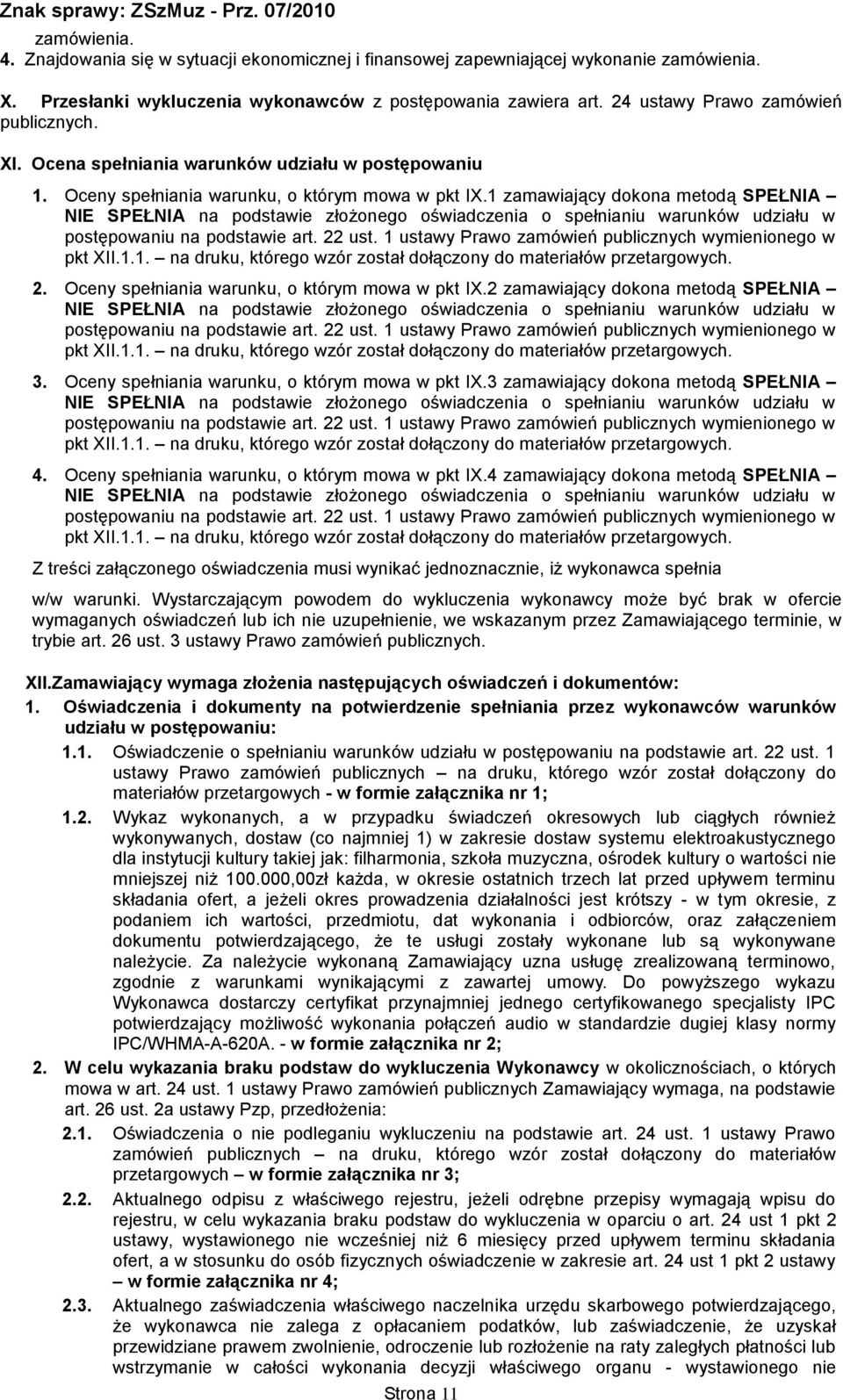 1 zamawiający dokona metodą SPEŁNIA NIE SPEŁNIA na podstawie złożonego oświadczenia o spełnianiu warunków udziału w postępowaniu na podstawie art. 22 ust.