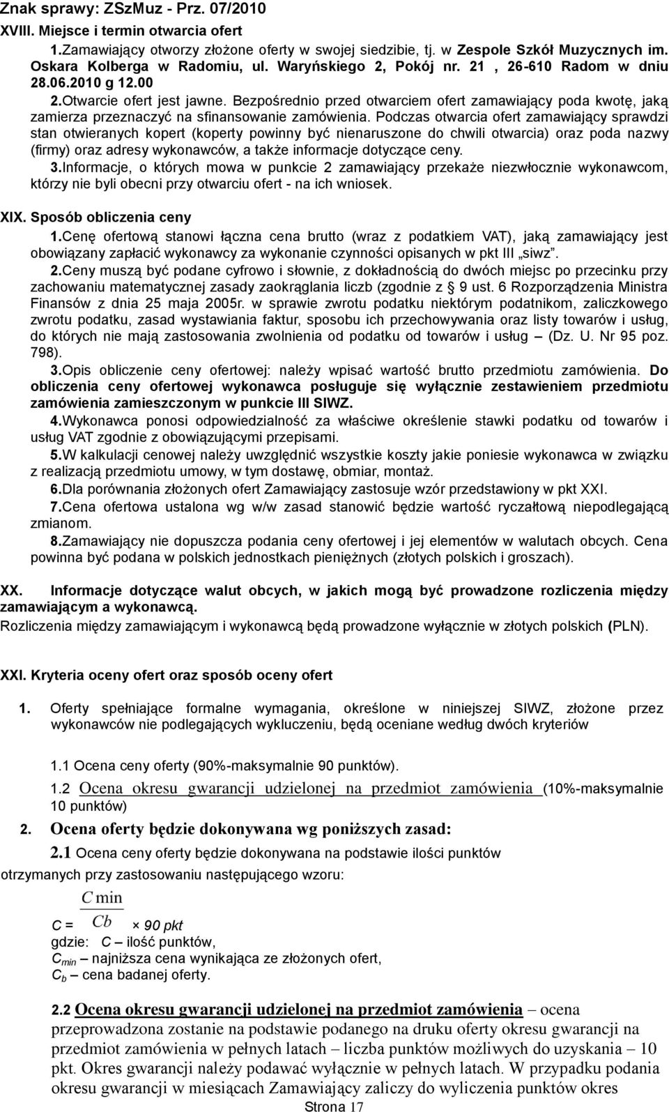 Podczas otwarcia ofert zamawiający sprawdzi stan otwieranych kopert (koperty powinny być nienaruszone do chwili otwarcia) oraz poda nazwy (firmy) oraz adresy wykonawców, a także informacje dotyczące