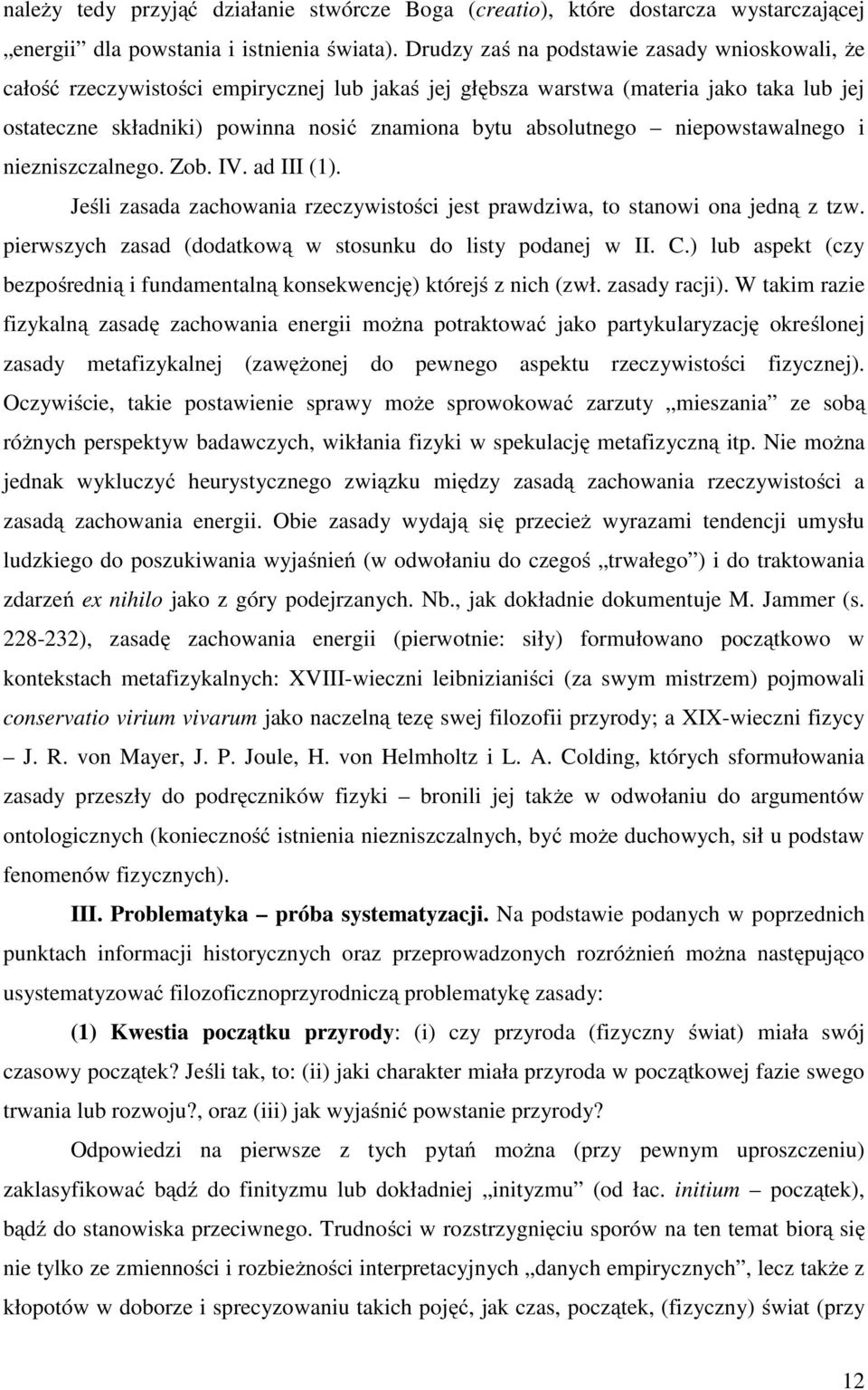 niepowstawalnego i niezniszczalnego. Zob. IV. ad III (1). Jeśli zasada zachowania rzeczywistości jest prawdziwa, to stanowi ona jedną z tzw.