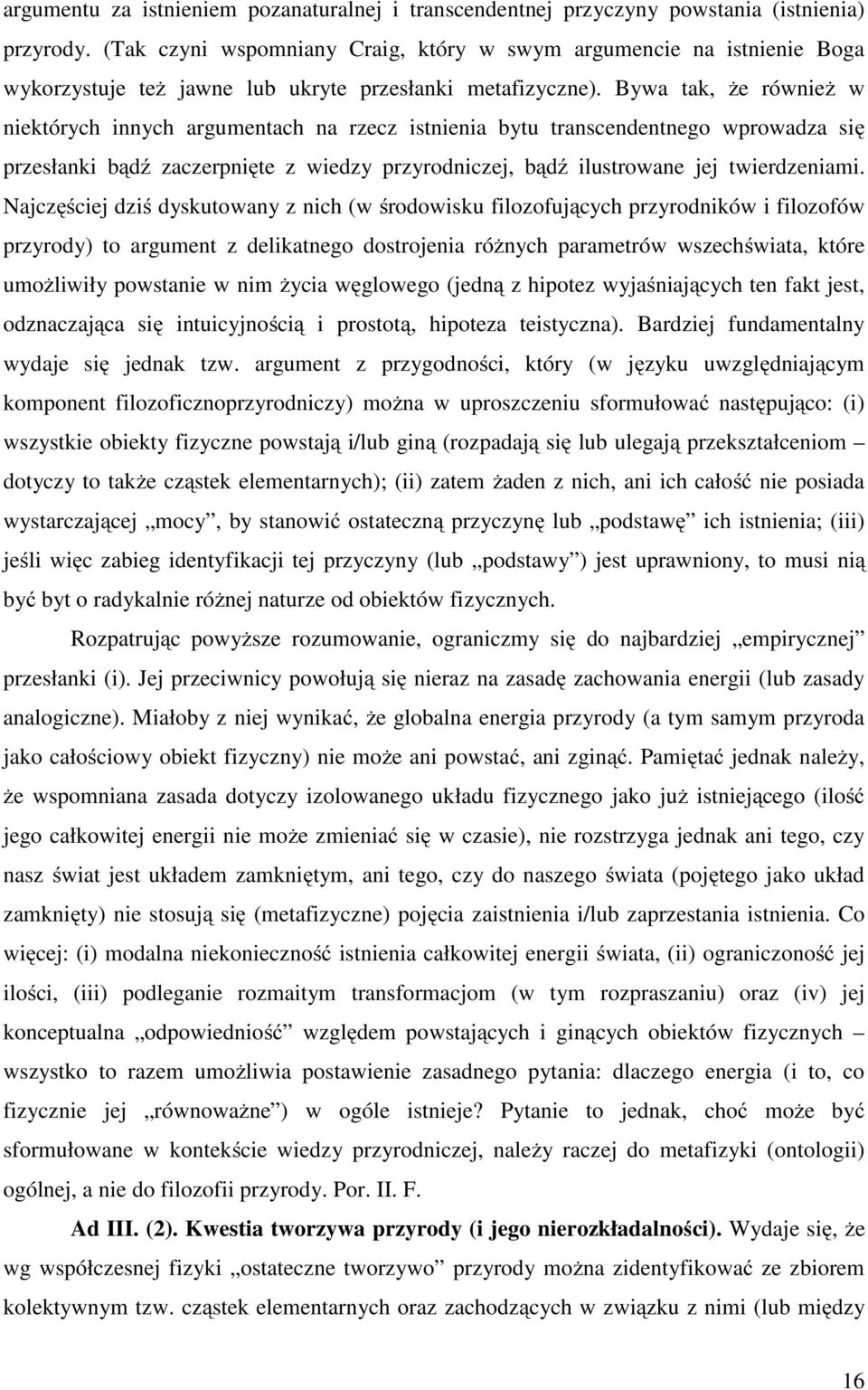 Bywa tak, Ŝe równieŝ w niektórych innych argumentach na rzecz istnienia bytu transcendentnego wprowadza się przesłanki bądź zaczerpnięte z wiedzy przyrodniczej, bądź ilustrowane jej twierdzeniami.