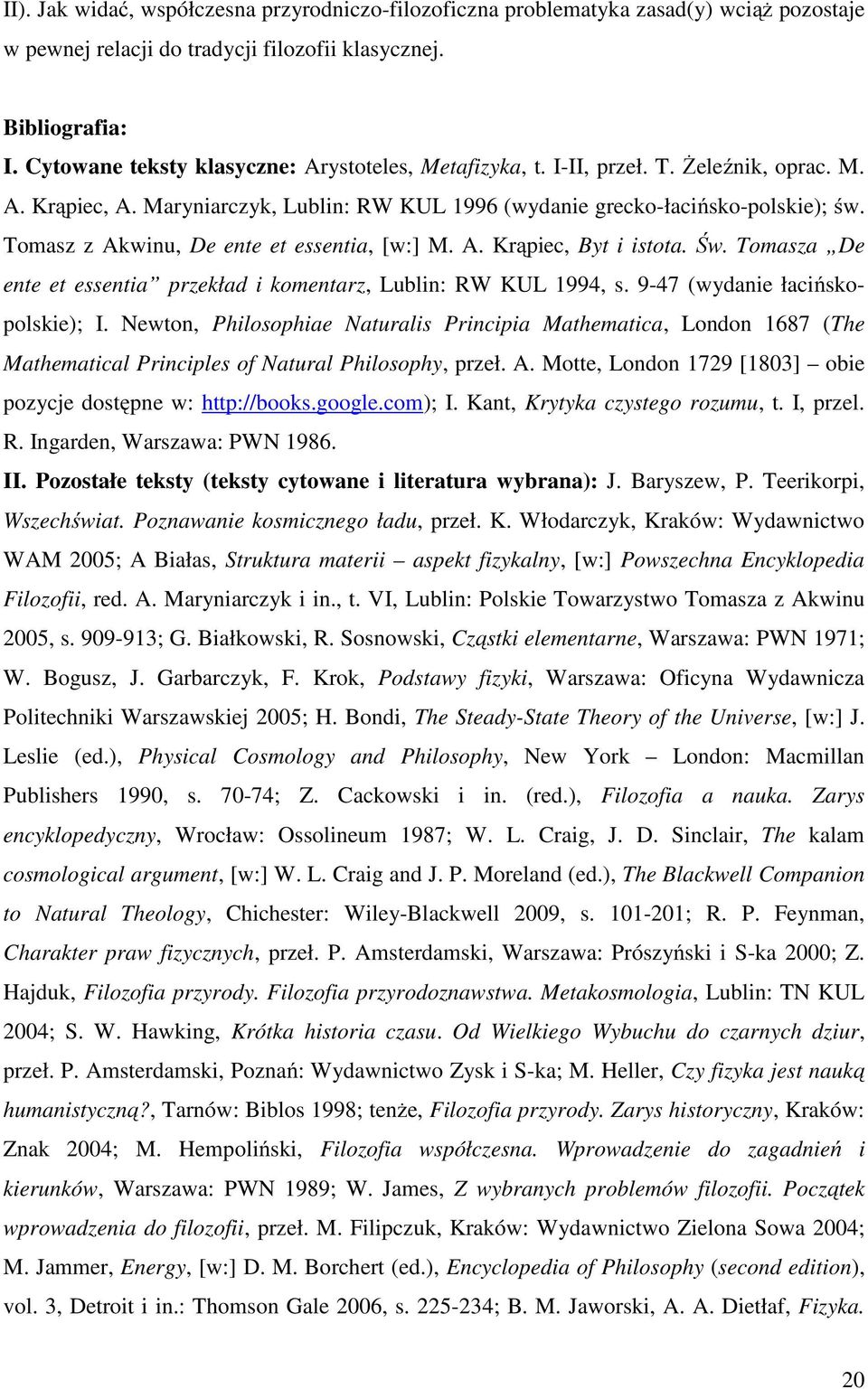 Tomasz z Akwinu, De ente et essentia, [w:] M. A. Krąpiec, Byt i istota. Św. Tomasza De ente et essentia przekład i komentarz, Lublin: RW KUL 1994, s. 9-47 (wydanie łacińskopolskie); I.