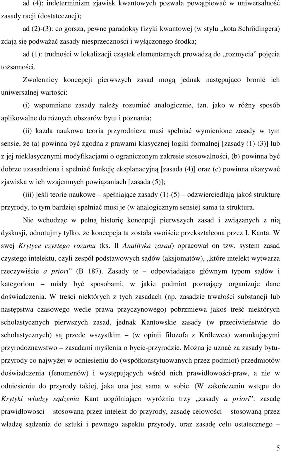 Zwolennicy koncepcji pierwszych zasad mogą jednak następująco bronić ich uniwersalnej wartości: (i) wspomniane zasady naleŝy rozumieć analogicznie, tzn.