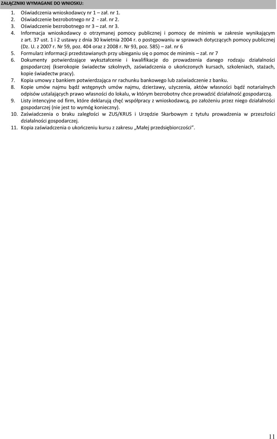 o postępowaniu w sprawach dotyczących pomocy publicznej (Dz. U. z 2007 r. Nr 59, poz. 404 oraz z 2008 r. Nr 93, poz. 585) zał. nr 6 5.