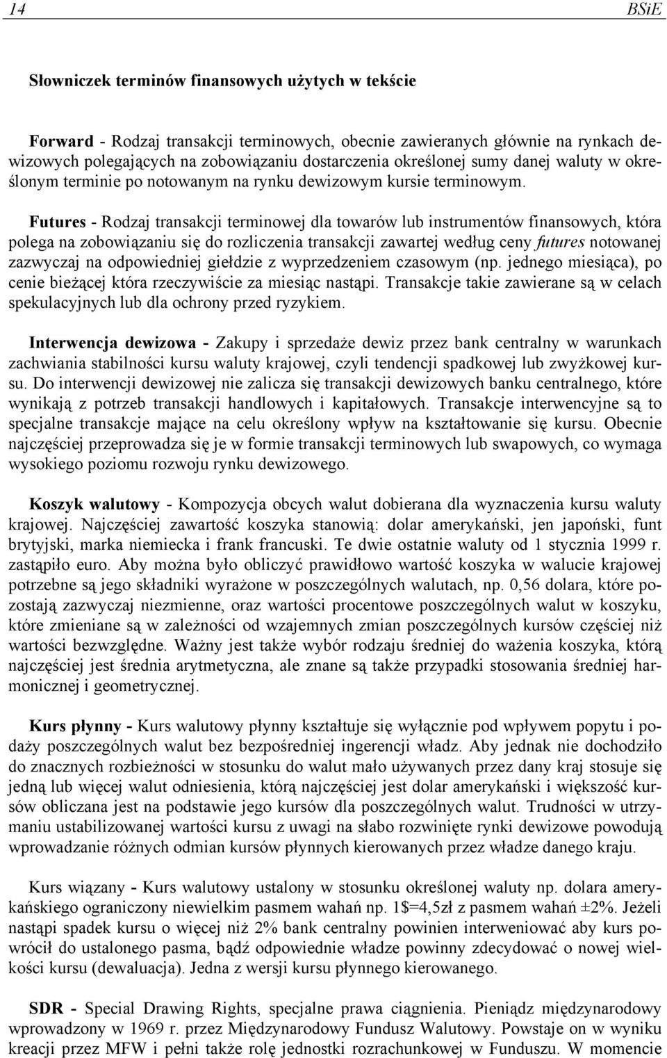 Futures - Rodzaj transakcji terminowej dla towarów lub instrumentów finansowych, która polega na zobowiązaniu się do rozliczenia transakcji zawartej według ceny futures notowanej zazwyczaj na