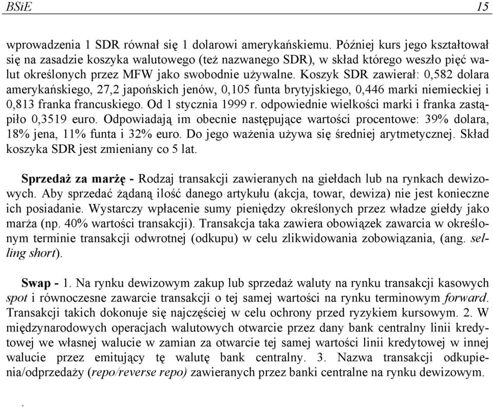 Koszyk SDR zawierał: 0,582 dolara amerykańskiego, 27,2 japońskich jenów, 0,105 funta brytyjskiego, 0,446 marki niemieckiej i 0,813 franka francuskiego. Od 1 stycznia 1999 r.