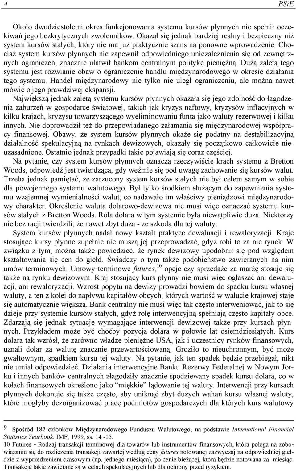 Chociaż system kursów płynnych nie zapewnił odpowiedniego uniezależnienia się od zewnętrznych ograniczeń, znacznie ułatwił bankom centralnym politykę pieniężną.