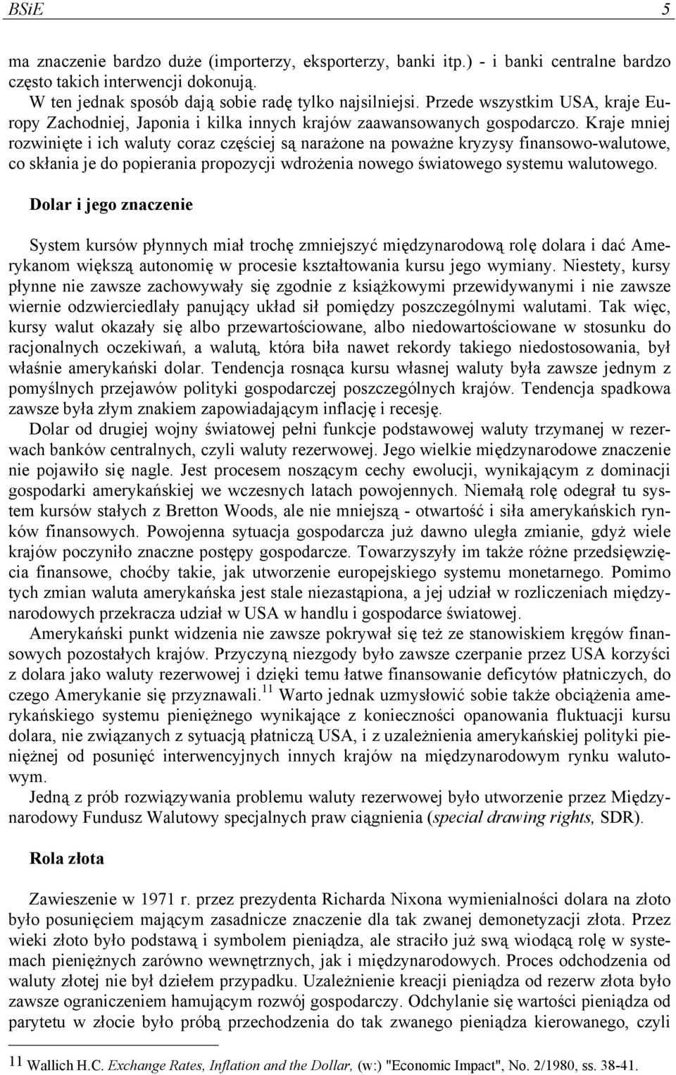 Kraje mniej rozwinięte i ich waluty coraz częściej są narażone na poważne kryzysy finansowo-walutowe, co skłania je do popierania propozycji wdrożenia nowego światowego systemu walutowego.