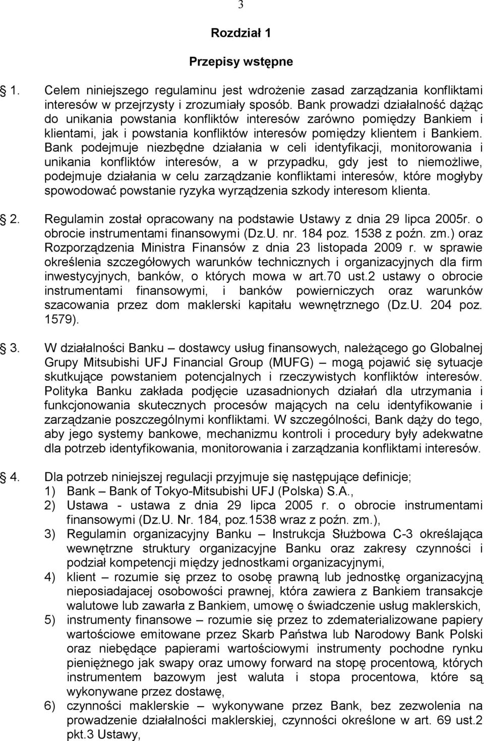 Bank podejmuje niezbędne działania w celi identyfikacji, monitorowania i unikania konfliktów interesów, a w przypadku, gdy jest to niemoŝliwe, podejmuje działania w celu zarządzanie konfliktami