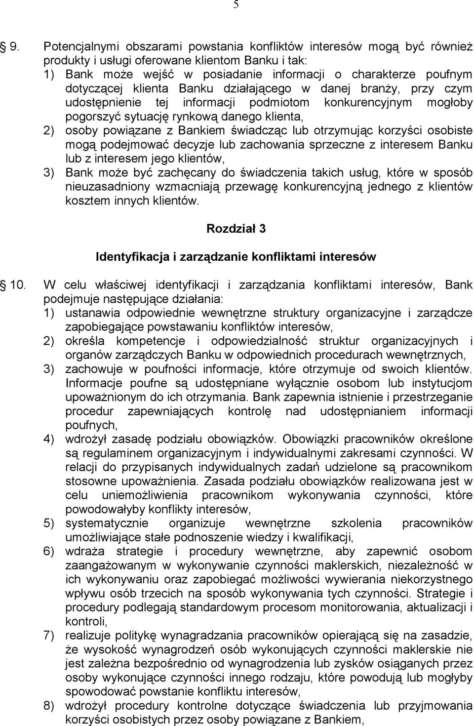 świadcząc lub otrzymując korzyści osobiste mogą podejmować decyzje lub zachowania sprzeczne z interesem Banku lub z interesem jego klientów, 3) Bank moŝe być zachęcany do świadczenia takich usług,