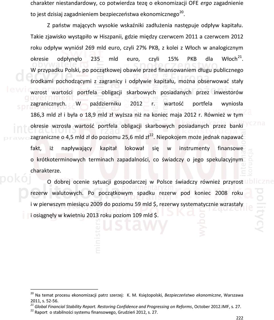 Takie zjawisko wystąpiło w Hiszpanii, gdzie między czerwcem 2011 a czerwcem 2012 roku odpływ wyniósł 269 mld euro, czyli 27% PKB, z kolei z Włoch w analogicznym okresie odpłynęło 235 mld euro, czyli