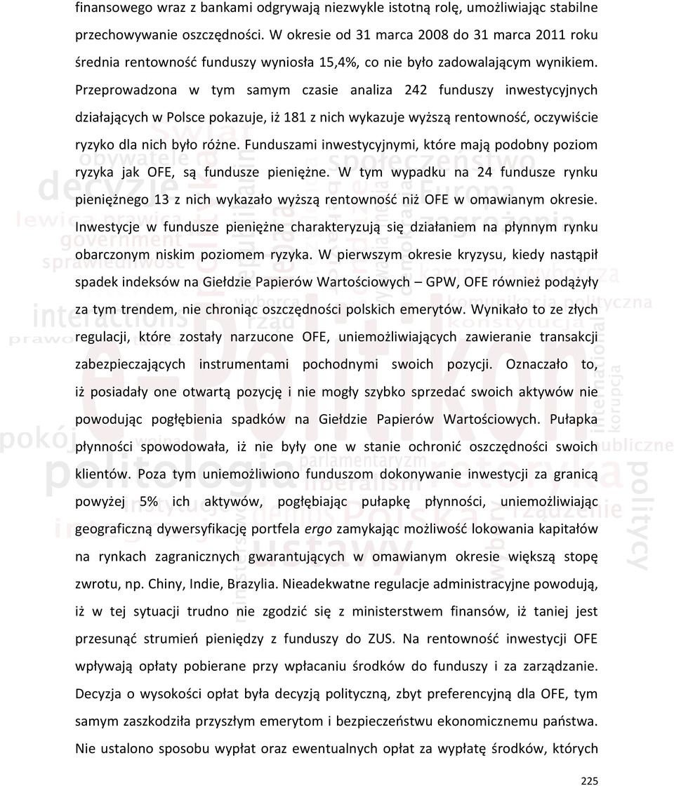 Przeprowadzona w tym samym czasie analiza 242 funduszy inwestycyjnych działających w Polsce pokazuje, iż 181 z nich wykazuje wyższą rentowność, oczywiście ryzyko dla nich było różne.