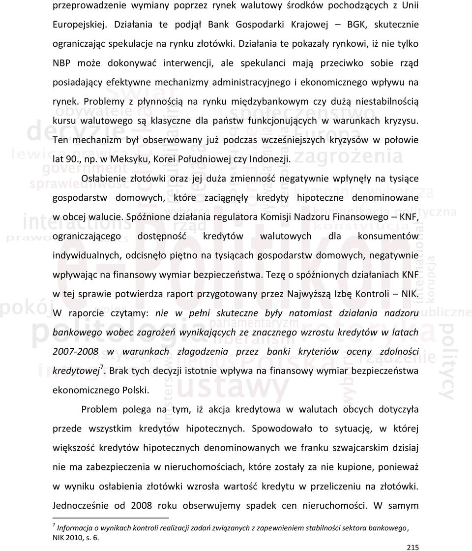 Problemy z płynnością na rynku międzybankowym czy dużą niestabilnością kursu walutowego są klasyczne dla państw funkcjonujących w warunkach kryzysu.