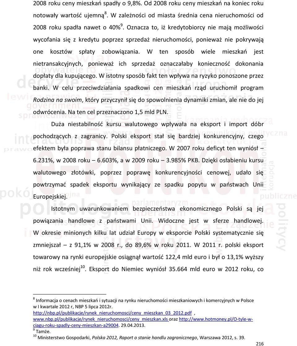 W ten sposób wiele mieszkań jest nietransakcyjnych, ponieważ ich sprzedaż oznaczałaby konieczność dokonania dopłaty dla kupującego. W istotny sposób fakt ten wpływa na ryzyko ponoszone przez banki.