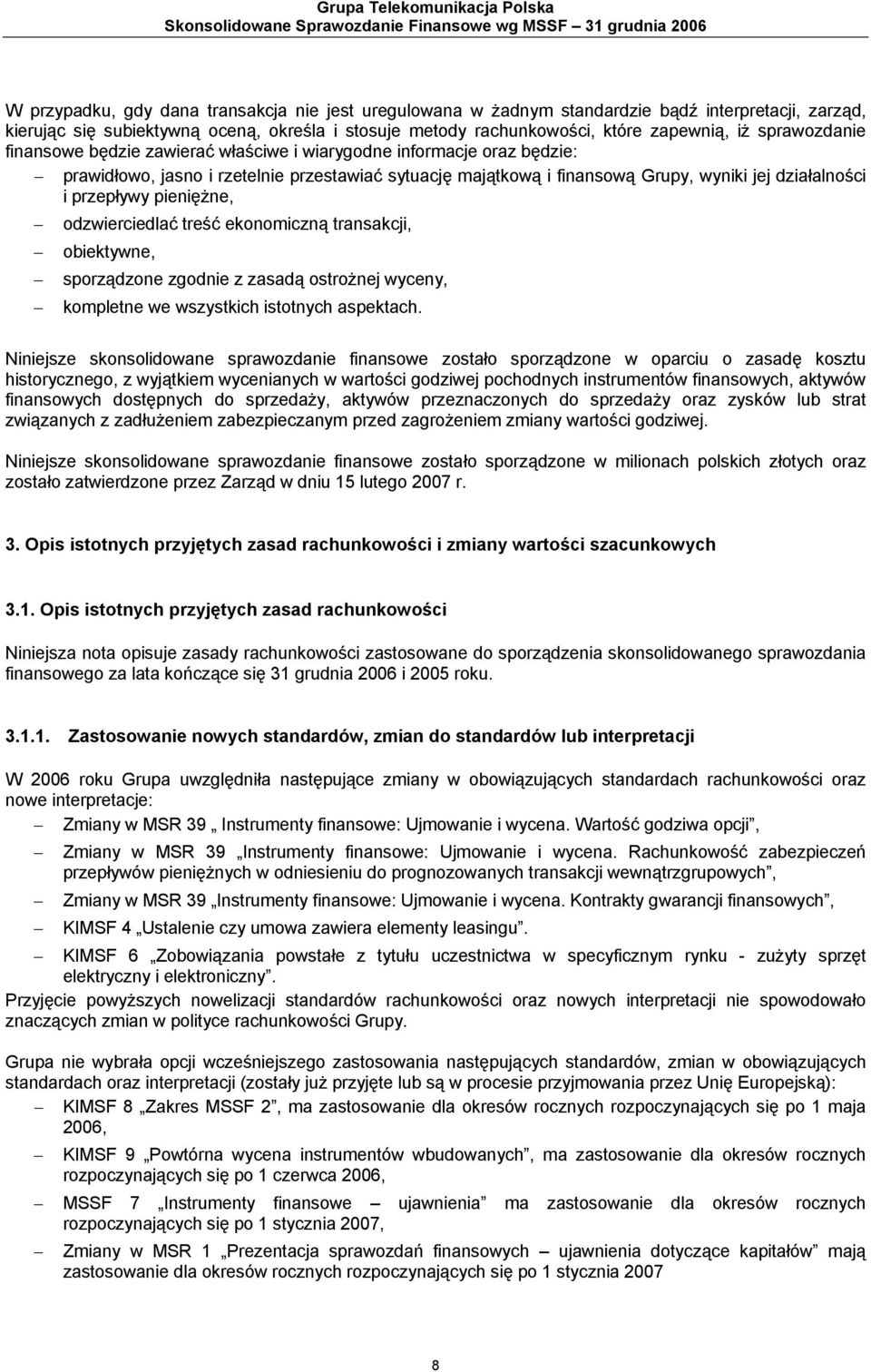 rzetelnie przestawiać sytuację majątkową i finansową Grupy, wyniki jej działalności i przepływy pieniężne, odzwierciedlać treść ekonomiczną transakcji, obiektywne, sporządzone zgodnie z zasadą