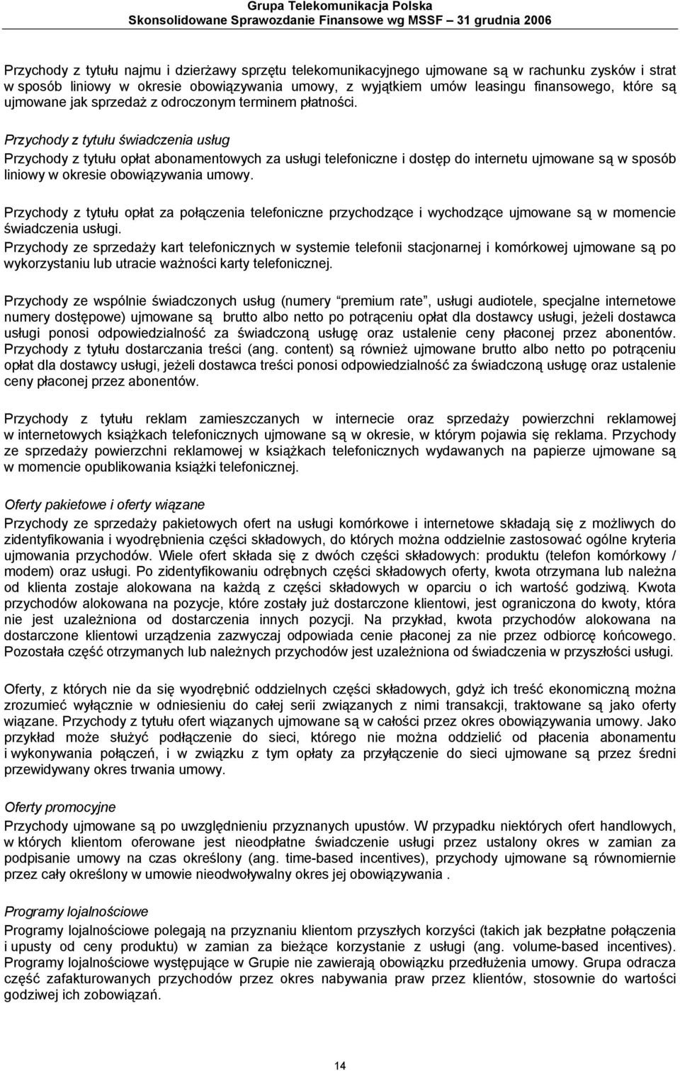 Przychody z tytułu świadczenia usług Przychody z tytułu opłat abonamentowych za usługi telefoniczne i dostęp do internetu ujmowane są w sposób liniowy w okresie obowiązywania umowy.