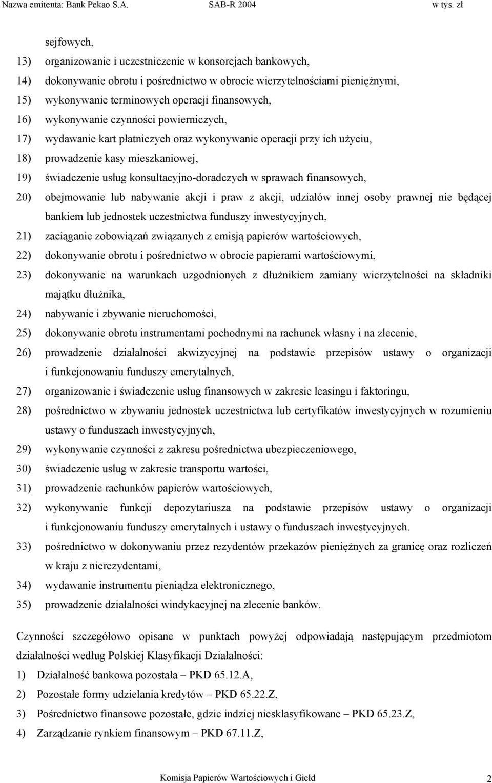 sprawach finansowych, 20) obejmowanie lub nabywanie akcji i praw z akcji, udziałów innej osoby prawnej nie będącej bankiem lub jednostek uczestnictwa funduszy inwestycyjnych, 21) zaciąganie