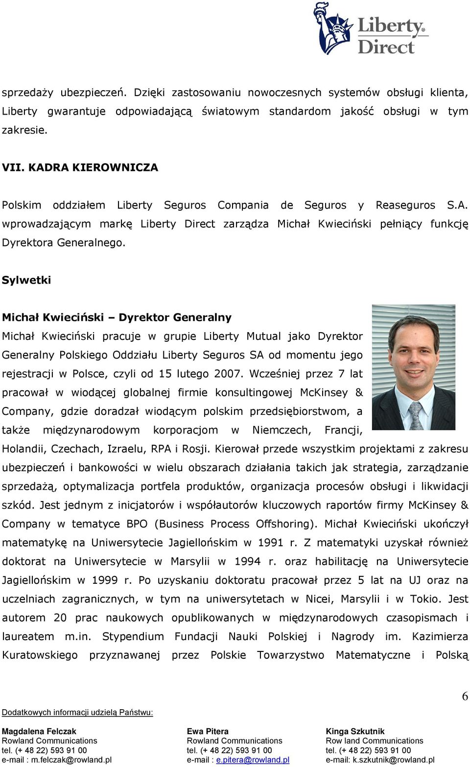 Sylwetki Michał Kwieciński Dyrektor Generalny Michał Kwieciński pracuje w grupie Liberty Mutual jako Dyrektor Generalny Polskiego Oddziału Liberty Seguros SA od momentu jego rejestracji w Polsce,