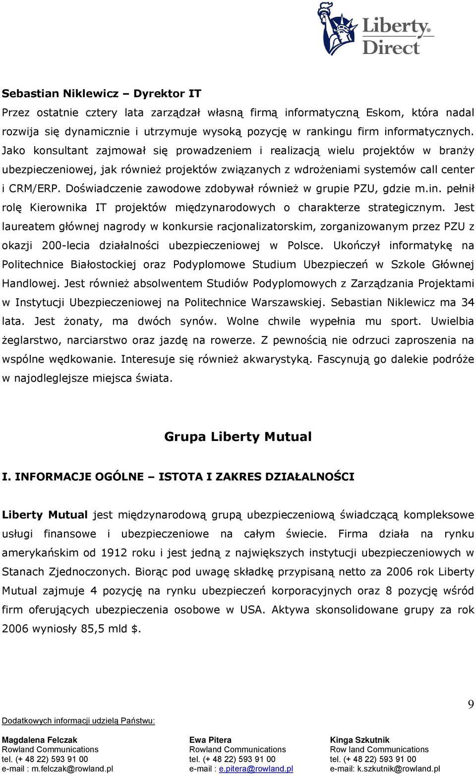 Doświadczenie zawodowe zdobywał również w grupie PZU, gdzie m.in. pełnił rolę Kierownika IT projektów międzynarodowych o charakterze strategicznym.