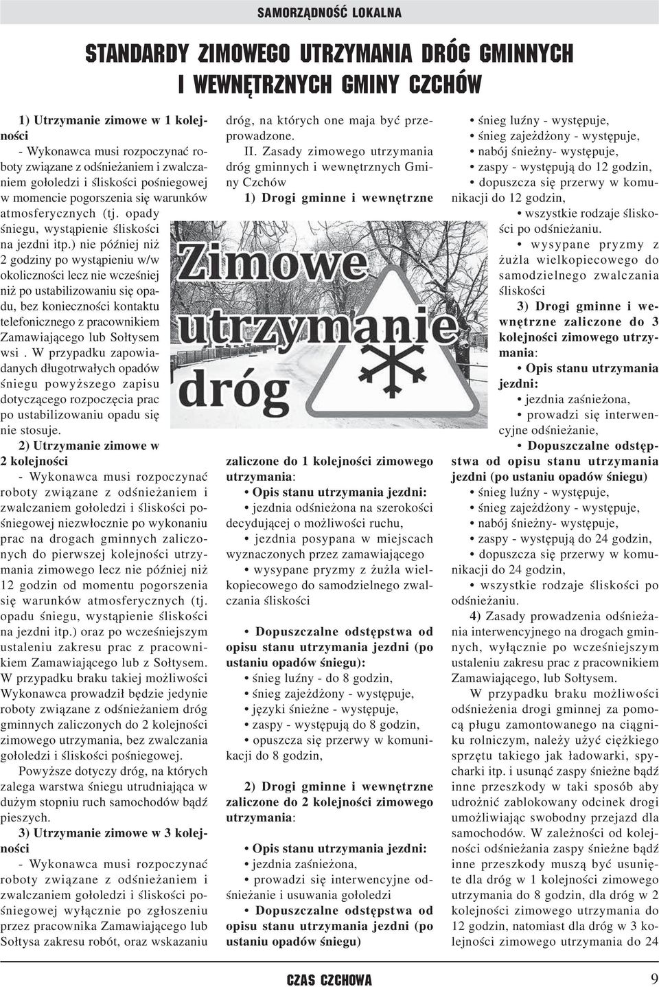 ) nie później niż 2 godziny po wystąpieniu w/w okoliczności lecz nie wcześniej niż po ustabilizowaniu się opadu, bez konieczności kontaktu telefonicznego z pracownikiem Zamawiającego lub Sołtysem wsi.