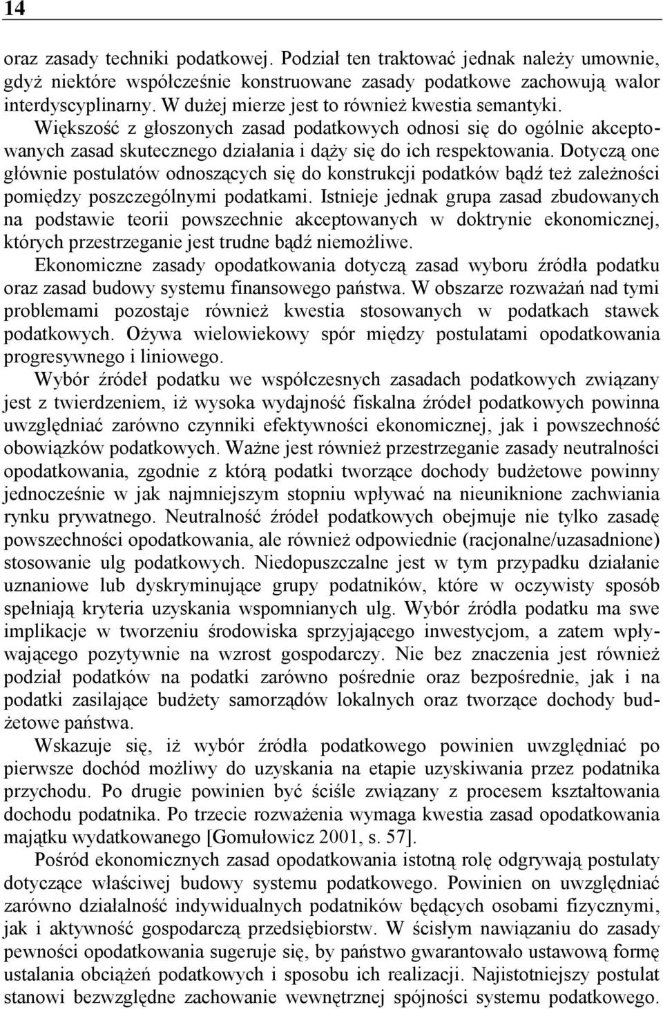 Dotyczą one głównie postulatów odnoszących się do konstrukcji podatków bądź też zależności pomiędzy poszczególnymi podatkami.