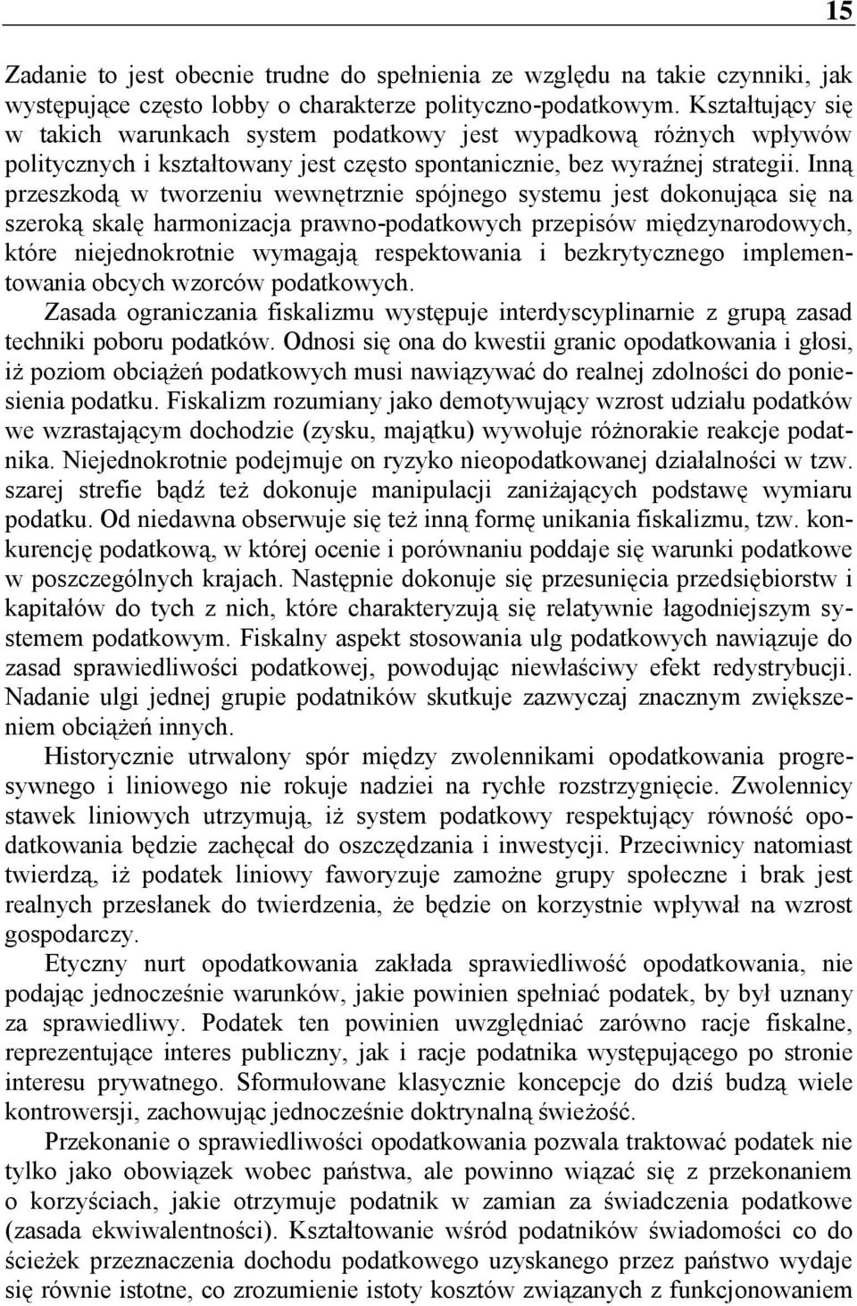 Inną przeszkodą w tworzeniu wewnętrznie spójnego systemu jest dokonująca się na szeroką skalę harmonizacja prawno-podatkowych przepisów międzynarodowych, które niejednokrotnie wymagają respektowania