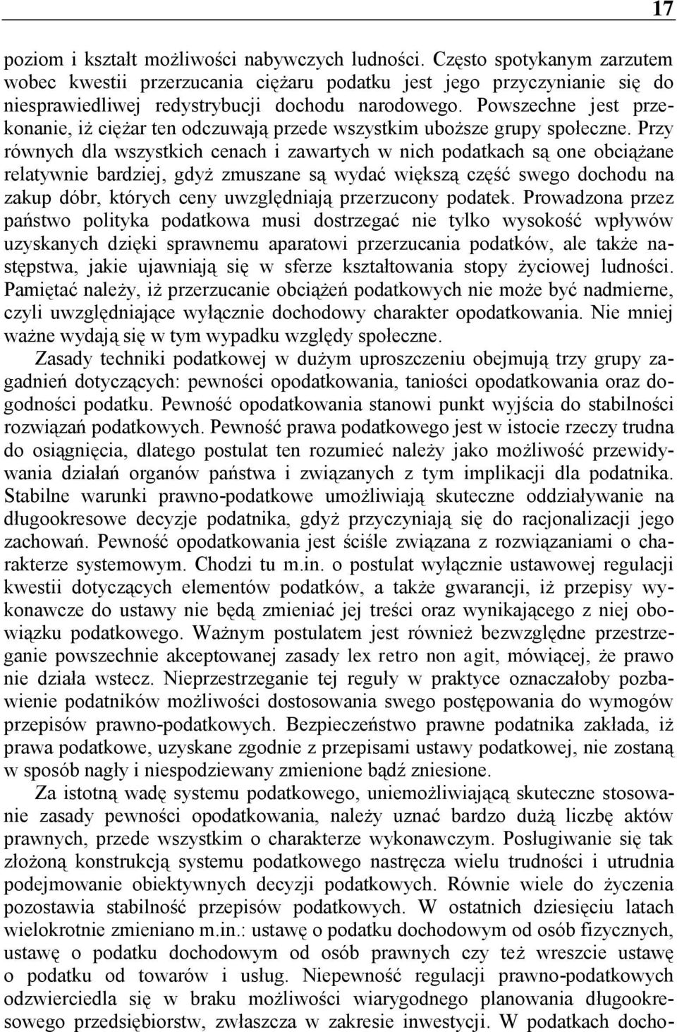 Przy równych dla wszystkich cenach i zawartych w nich podatkach są one obciążane relatywnie bardziej, gdyż zmuszane są wydać większą część swego dochodu na zakup dóbr, których ceny uwzględniają